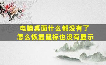 电脑桌面什么都没有了 怎么恢复鼠标也没有显示